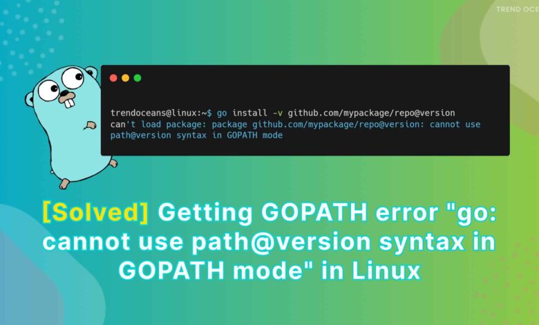 [Solved] Obteniendo el error de GOPATH "ir: no se puede usar la sintaxis de ruta @ versión en el modo GOPATH"