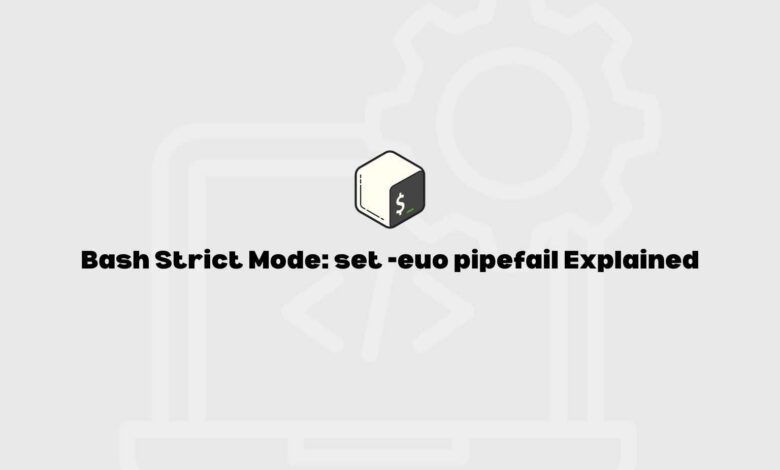 Bash Strict Mode: set -euo pipefail Explained