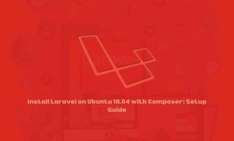 Install Laravel on Ubuntu 18.04 with Composer: Setup Guide