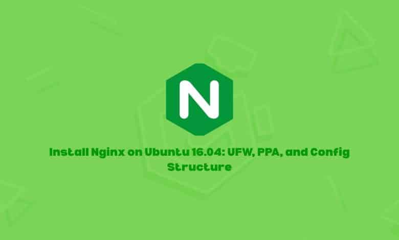 Install Nginx on Ubuntu 16.04: UFW, PPA, and Config Structure