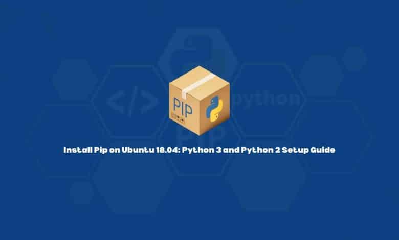 Install Pip on Ubuntu 18.04: Python 3 and Python 2 Setup Guide