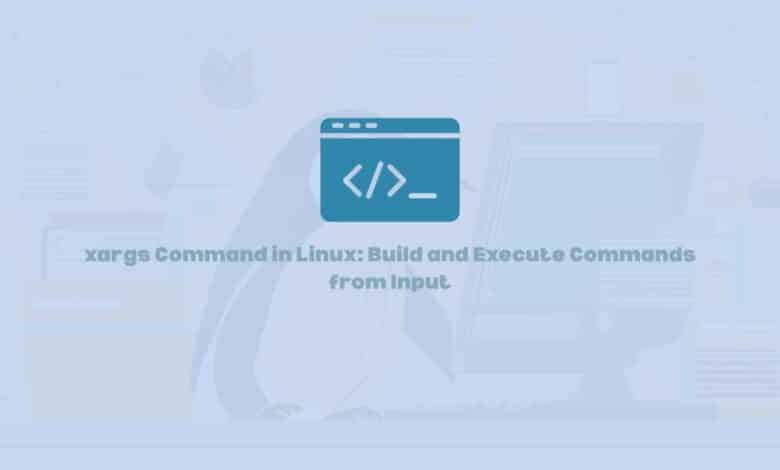 xargs Command in Linux: Build and Execute Commands from Input