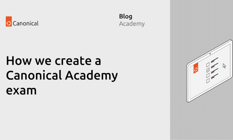 Cómo creamos los exámenes de Canonical Academy